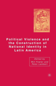 Title: Political Violence and the Construction of National Identity in Latin America, Author: Peter Lambert