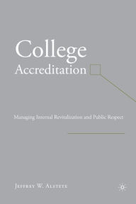 Title: College Accreditation: Managing Internal Revitalization and Public Respect, Author: J. Alstete