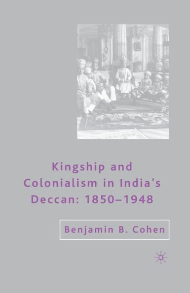 Kingship and Colonialism India's Deccan 1850-1948