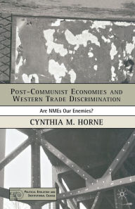 Title: Post-Communist Economies and Western Trade Discrimination: Are NMEs Our Enemies?, Author: C. Horne