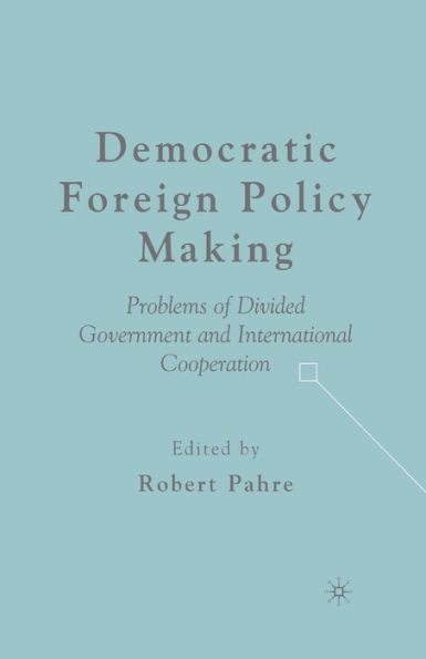 Democratic Foreign Policy Making: Problems of Divided Government and International Cooperation
