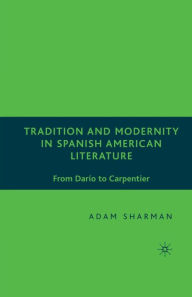 Title: Tradition and Modernity in Spanish American Literature: From Darï¿½o to Carpentier, Author: A. Sharman