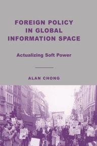 Title: Foreign Policy in Global Information Space: Actualizing Soft Power, Author: A. Chong