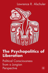 Title: The Psychopolitics of Liberation: Political Consciousness From a Jungian Perspective, Author: L. Alschuler