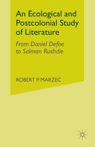 Title: An Ecological and Postcolonial Study of Literature: From Daniel Defoe to Salman Rushdie, Author: R. Marzec