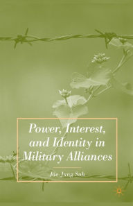 Title: Power, Interest, and Identity in Military Alliances, Author: J. Suh