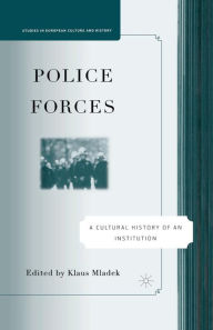 Title: Police Forces: A Cultural History of an Institution, Author: Klaus Mladek