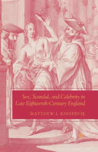 Title: Sex, Scandal, and Celebrity in Late Eighteenth-Century England, Author: M. Kinservik