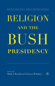 Title: Religion and the Bush Presidency, Author: M. Rozell