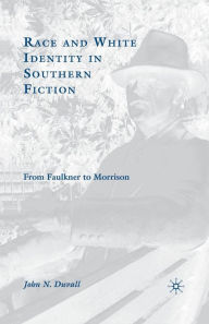 Title: Race and White Identity in Southern Fiction: From Faulkner to Morrison, Author: J. Duvall