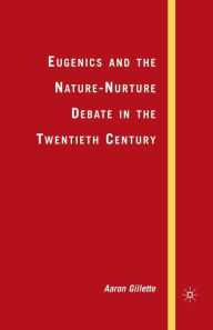 Title: Eugenics and the Nature-Nurture Debate in the Twentieth Century, Author: A. Gillette