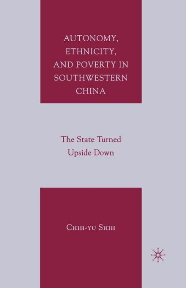 Autonomy, Ethnicity, and Poverty Southwestern China: The State Turned Upside Down