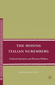 Title: The Missing Italian Nuremberg: Cultural Amnesia and Postwar Politics, Author: M. Battini