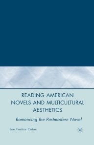 Title: Reading American Novels and Multicultural Aesthetics: Romancing the Postmodern Novel, Author: L. Caton