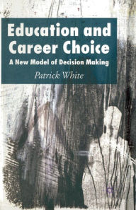 Title: Education and Career Choice: A New Model of Decision Making, Author: P. White