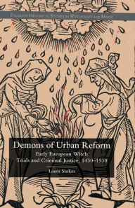 Title: Demons of Urban Reform: Early European Witch Trials and Criminal Justice, 1430-1530, Author: Laura Patricia Stokes