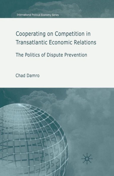 Cooperating on Competition in Transatlantic Economic Relations: The Politics of Dispute Prevention