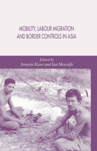 Title: Mobility, Labour Migration and Border Controls in Asia, Author: A. Kaur
