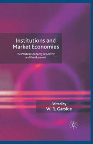 Title: Institutions and Market Economies: The Political Economy of Growth and Development, Author: W. Garside