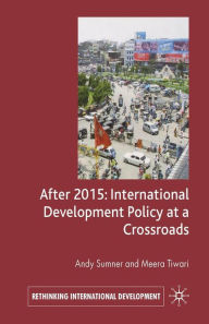Title: After 2015: International Development Policy at a Crossroads, Author: A. Sumner