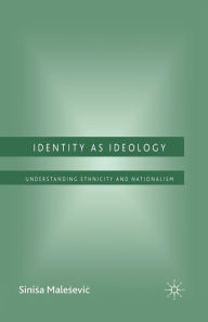 Title: Identity as Ideology: Understanding Ethnicity and Nationalism, Author: S. Malesevic