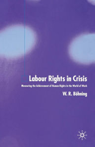 Title: Labour Rights in Crisis: Measuring the Achievement of Human Rights in the World of Work, Author: W. Bïhning