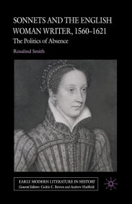 Title: Sonnets and the English Woman Writer, 1560-1621: The Politics of Absence, Author: R. Smith