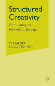 Title: Structured Creativity: Formulating an Innovation Strategy, Author: T. Sauber