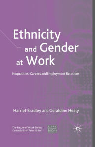 Title: Ethnicity and Gender at Work: Inequalities, Careers and Employment Relations, Author: H. Bradley