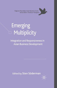 Title: Emerging Multiplicity: Integration and Responsiveness in Asian Business Development, Author: Sten Sïderman