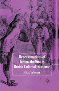 Title: Representations of Indian Muslims in British Colonial Discourse, Author: A. Padamsee