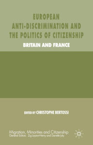 Title: European Anti-Discrimination and the Politics of Citizenship: Britain and France, Author: C. Bertossi