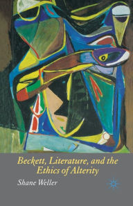 Title: Beckett, Literature and the Ethics of Alterity, Author: S. Weller