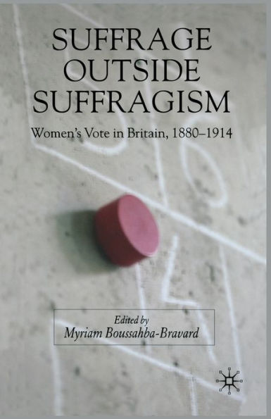 Suffrage Outside Suffragism: Britain 1880-1914