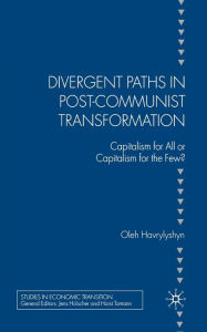 Title: Divergent Paths in Post-Communist Transformation: Capitalism for All or Capitalism for the Few?, Author: O. Havrylyshyn
