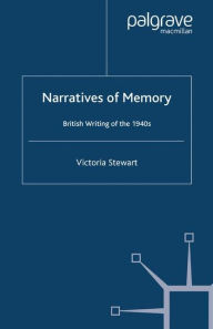 Title: Narratives of Memory: British Writing of the 1940s, Author: V. Stewart