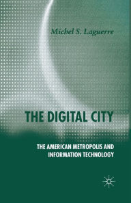 Title: The Digital City: The American Metropolis and Information Technology, Author: M. Laguerre