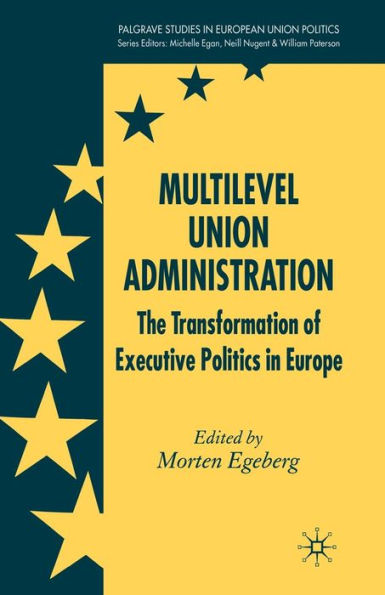 Multilevel Union Administration: The Transformation of Executive Politics in Europe