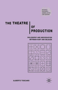 Title: The Theatre of Production: Philosophy and Individuation Between Kant and Deleuze, Author: A. Toscano