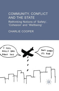 Title: Community, Conflict and the State: Rethinking Notions of 'Safety', 'Cohesion' and 'Wellbeing', Author: C. Cooper