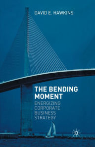 Title: The Bending Moment: Energizing Corporate Business Strategy, Author: David E. Hawkins