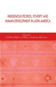 Title: Indigenous Peoples, Poverty and Human Development in Latin America, Author: Gillette Hall