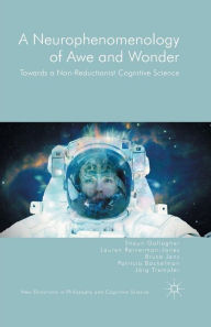 Title: A Neurophenomenology of Awe and Wonder: Towards a Non-Reductionist Cognitive Science, Author: Shaun Gallagher