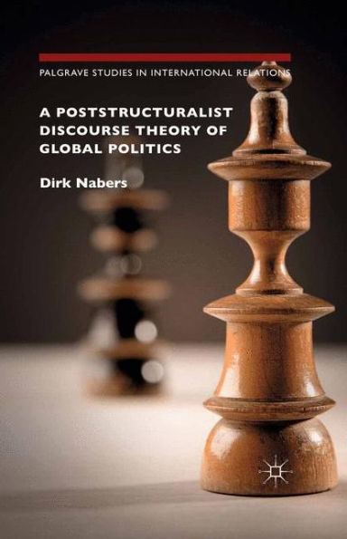 A Poststructuralist Discourse Theory of Global Politics