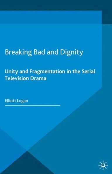 Breaking Bad and Dignity: Unity Fragmentation the Serial Television Drama
