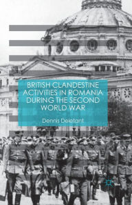 Title: British Clandestine Activities in Romania during the Second World War, Author: Dennis Deletant
