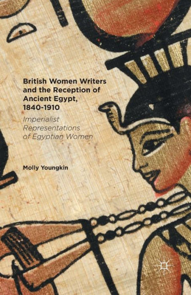 British Women Writers and the Reception of Ancient Egypt, 1840-1910: Imperialist Representations Egyptian