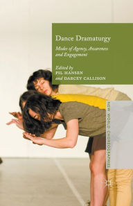 Title: Dance Dramaturgy: Modes of Agency, Awareness and Engagement, Author: Pil Hansen