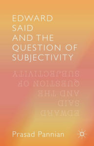 Title: Edward Said and the Question of Subjectivity, Author: Pannian Prasad