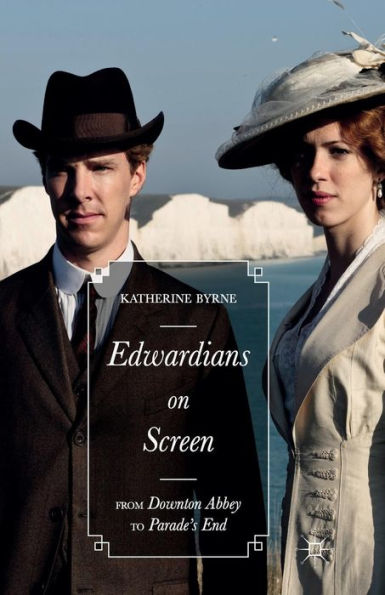 Edwardians on Screen: From Downton Abbey to Parade's End